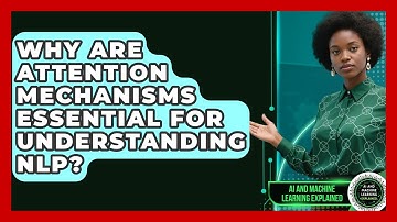 Why Are Attention Mechanisms Essential For Understanding NLP? - AI and Machine Learning Explained