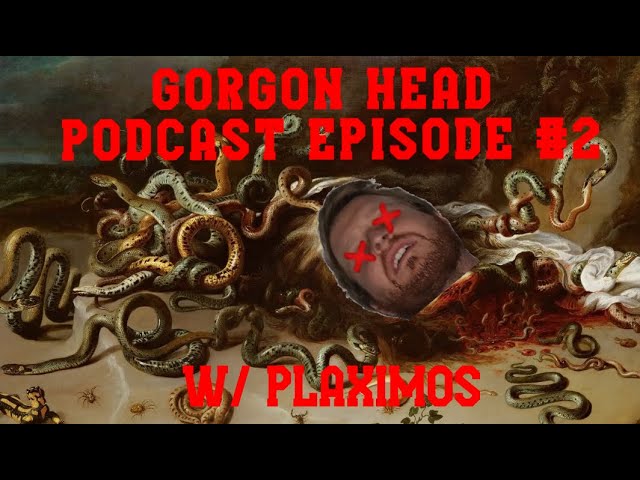 Gorgon Head Podcast Episode: #2, Featuring Plaximos