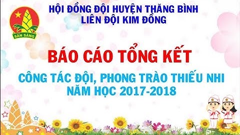 Liên đội Kim Đồng - Báo cáo tổng kết CTĐội và phong trào thiếu nhi năm học 2017 - 2018