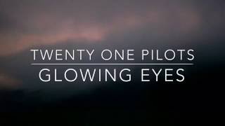 glowing eyes - twenty one pilots // lyrics chords