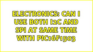 Electronics: Can I use both I2C and SPI at same time with PIC16F1503 (3 Solutions!!)