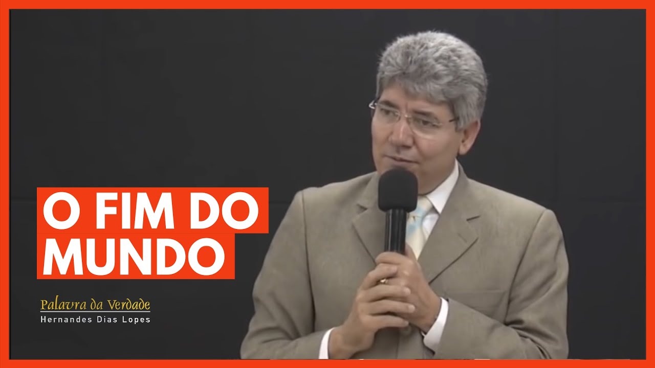 O FIM DO MUNDO - Hernandes Dias Lopes
