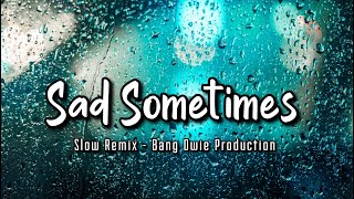 Dj Slow Remix !!! Bang Dwie Production - Sad Sometimes ( Slow Remix )