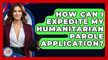 How Can I Expedite My Humanitarian Parole Application? - US Citizenship Immigration Guide
