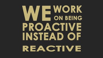 We Work on Being Proactive Instead of Reactive