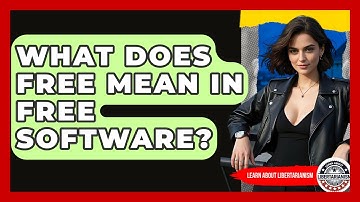 What Does Free Mean In Free Software? - Learn About Libertarianism