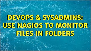 DevOps & SysAdmins: Use Nagios to monitor Files in Folders