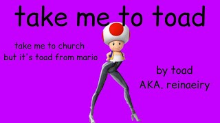 take me to church (sung by toad from mario)