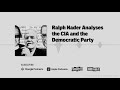 Ralph Nader Analyses the CIA and the Democratic Party