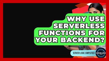 Why Use Serverless Functions For Your Backend? - Server Logic Simplified