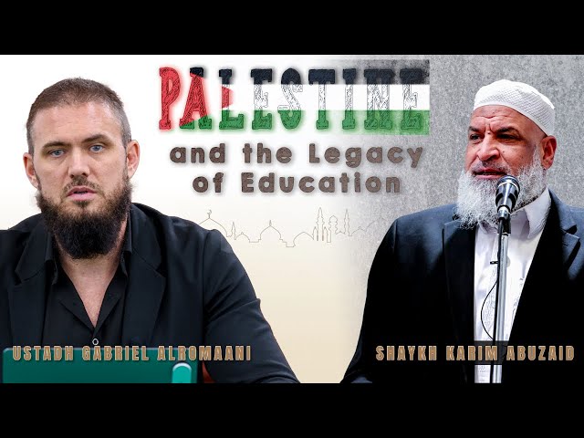 Palestine and The Legacy of Education || Shaykh Karim Abuzaid || Ustadh Gabriel Alromaani class=