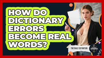 How Do Dictionary Errors Become Real Words? - The Daily Definition