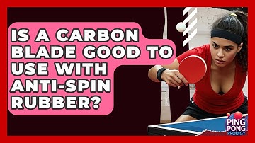Is A Carbon Blade Good To Use With Anti-spin Rubber? - Ping Pong Prodigy