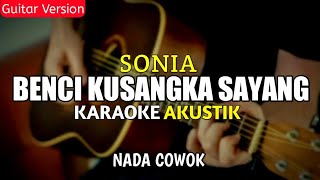 BENCI KUSANGKA SAYANG - SONIA ( AKUSTIK KARAOKE ) NADA COWOK