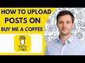 How to Upload Posts on Buy Me a Coffee Full Guide 2026