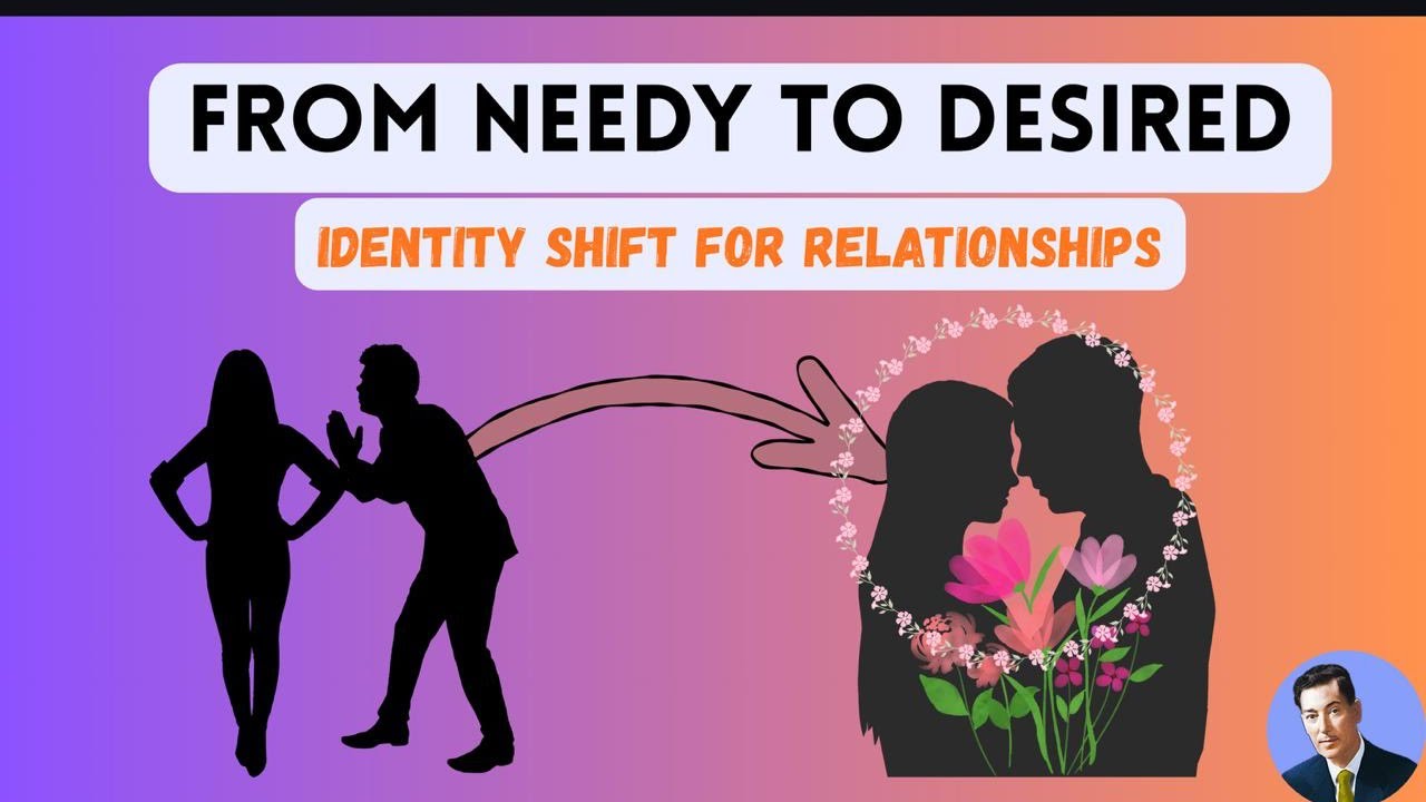 From Needy to Desired — Identity Shift for Relationships