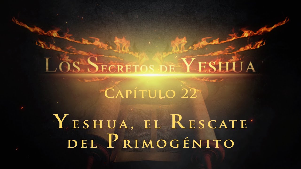 Los secretos de Yeshua CAP.22 Yeshua El rescate del Primogénito