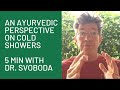 An Ayurvedic Perspective on Cold Showers “5 Minutes with Dr. Svoboda”