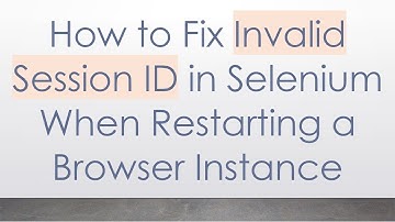 How to Fix Invalid Session ID in Selenium When Restarting a Browser Instance