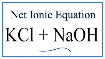 How to Write the Net Ionic Equation for KCl + NaOH = KOH + NaCl