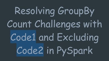 Resolving GroupBy Count Challenges with Code1 and Excluding Code2 in PySpark