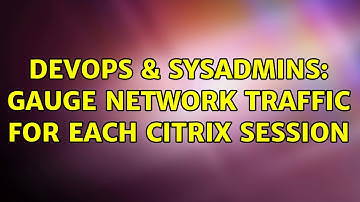 DevOps & SysAdmins: Gauge network traffic for each Citrix session (4 Solutions!!)