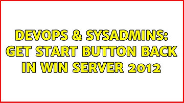 DevOps & SysAdmins: Get Start Button Back in Win Server 2012 (4 Solutions!!)