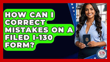 How Can I Correct Mistakes On A Filed I-130 Form? - US Citizenship Immigration Guide