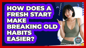 How Does A Fresh Start Make Breaking Old Habits Easier? - Habit Hacks Hub