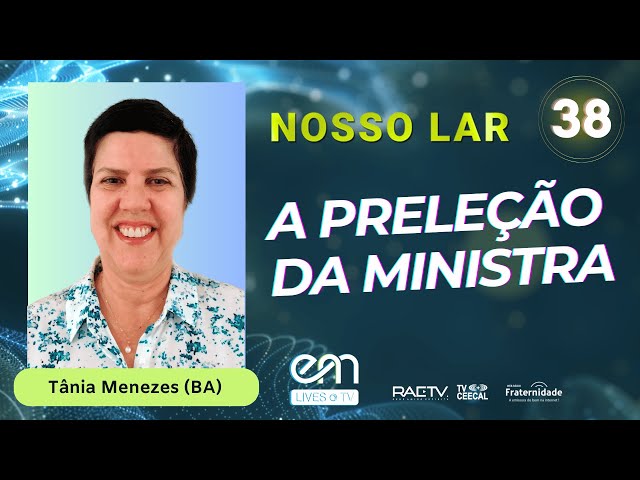 #38 NOSSO LAR – Capítulo 37 – A PRELEÇÃO DA MINISTRA | Tânia Menezes (BA)