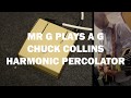 Mr g plays a g  chuck collins harmonic percolator