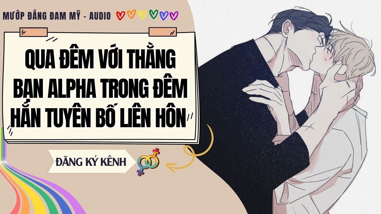 [Truyện Đam Mỹ] QUA ĐÊM VỚI THẰNG BẠN ALPHA, TRONG ĐÊM HẮN TUYÊN BỐ LIÊN HÔN | MƯỚP ĐẮNG
