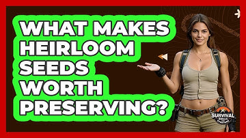 What Makes Heirloom Seeds Worth Preserving? - Survival Skills for Everyone