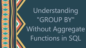 Understanding "GROUP BY" Without Aggregate Functions in SQL