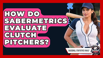 How Do Sabermetrics Evaluate Clutch Pitchers? - Baseball Statistics Vault
