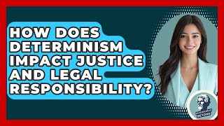 How Does Determinism Impact Justice And Legal Responsibility? - Philosophy Beyond