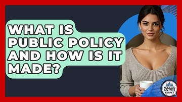 What Is Public Policy And How Is It Made? - Making Politics Simple