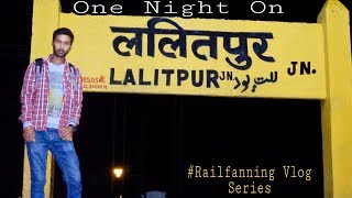 One Night on Lalitpur Junction | Railfanning Vlog Series