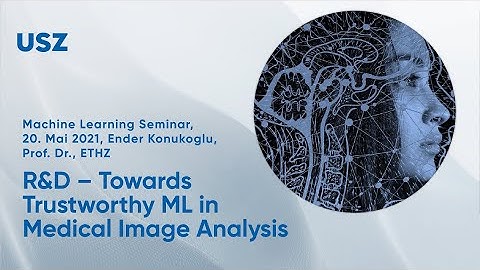 R&D – Towards Trustworthy ML in Medical Image Analysis, Ender Konukoglu, Prof. Dr., ETHZ