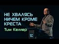 Тим Келлер. Не хвалясь ничем кроме креста | Проповедь (2019)