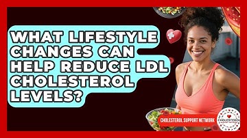 What Lifestyle Changes Can Help Reduce LDL Cholesterol Levels? - Cholesterol Support Network