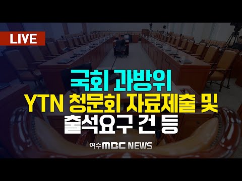 🔴[국회] 과방위 - <strong>YTN</strong> 청문회 자료제출 및 출석요구 건 등 [<strong>LIVE</strong>] 여수MBC 중계방송 (2025.4.23.)