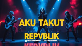 Aku Takut - Repvblik | Ngangenin Rock Cover Version