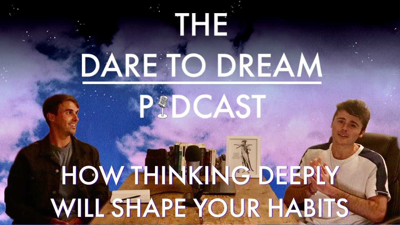 The Dare to Dream Podcast #25: How Thinking Deeply Will Shape Your Habits