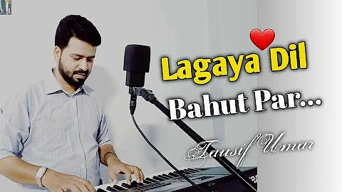 Lagaya Dil Bahut Par Dil Laga Nahi | Piano Cover By Tausif Umar | Trending Hindi Song