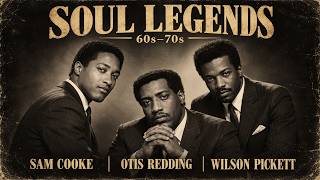 Soul Legends 60s–70s 🎙️ Sam Cooke, Otis Redding & Wilson Pickett | Timeless Classics