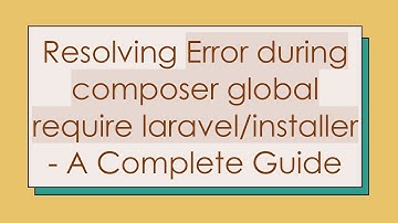 Resolving Error during composer global require laravel/installer - A Complete Guide
