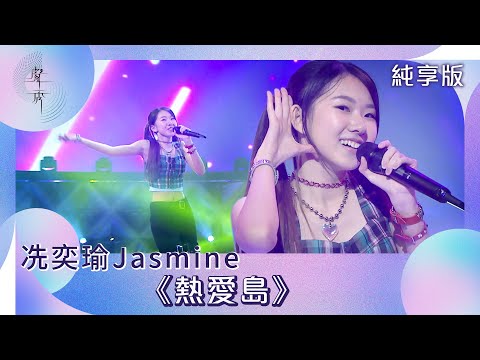 聲秀｜純享版｜冼奕瑜Jasmine《熱愛島》｜綜藝｜音樂｜選秀
