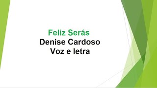 Feliz Serás - Denise Cardoso - Voz e letra