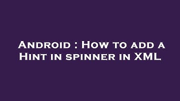 Android : How to add a Hint in spinner in XML
